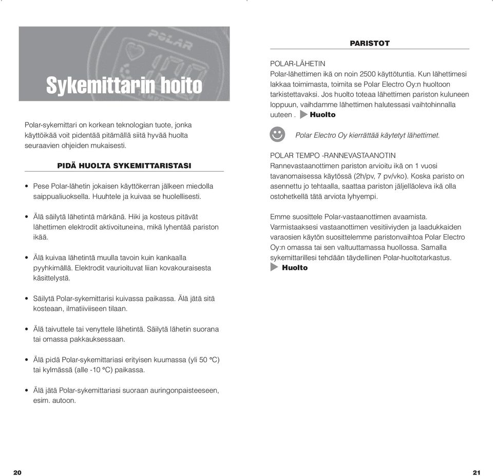 Hiki ja kosteus pitävät lähettimen elektrodit aktivoituneina, mikä lyhentää pariston ikää. Älä kuivaa lähetintä muulla tavoin kuin kankaalla pyyhkimällä.