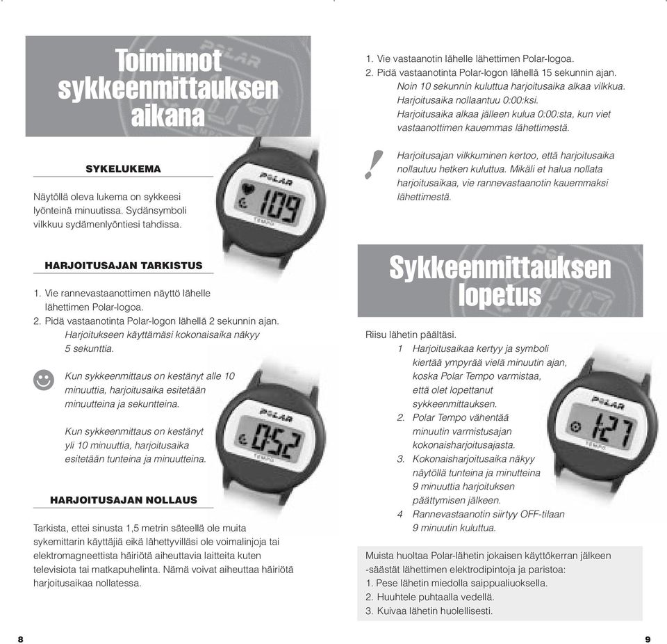 Kun sykkeenmittaus on kestänyt alle 10 minuuttia, harjoitusaika esitetään minuutteina ja sekuntteina. Kun sykkeenmittaus on kestänyt yli 10 minuuttia, harjoitusaika esitetään tunteina ja minuutteina.