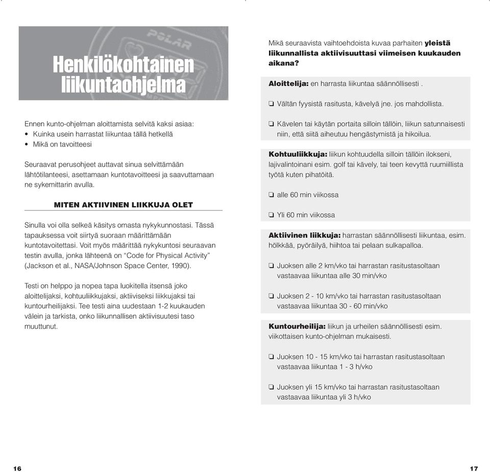 Tässä tapauksessa voit siirtyä suoraan määrittämään kuntotavoitettasi. Voit myös määrittää nykykuntosi seuraavan testin avulla, jonka lähteenä on Code for Physical Activity (Jackson et al.