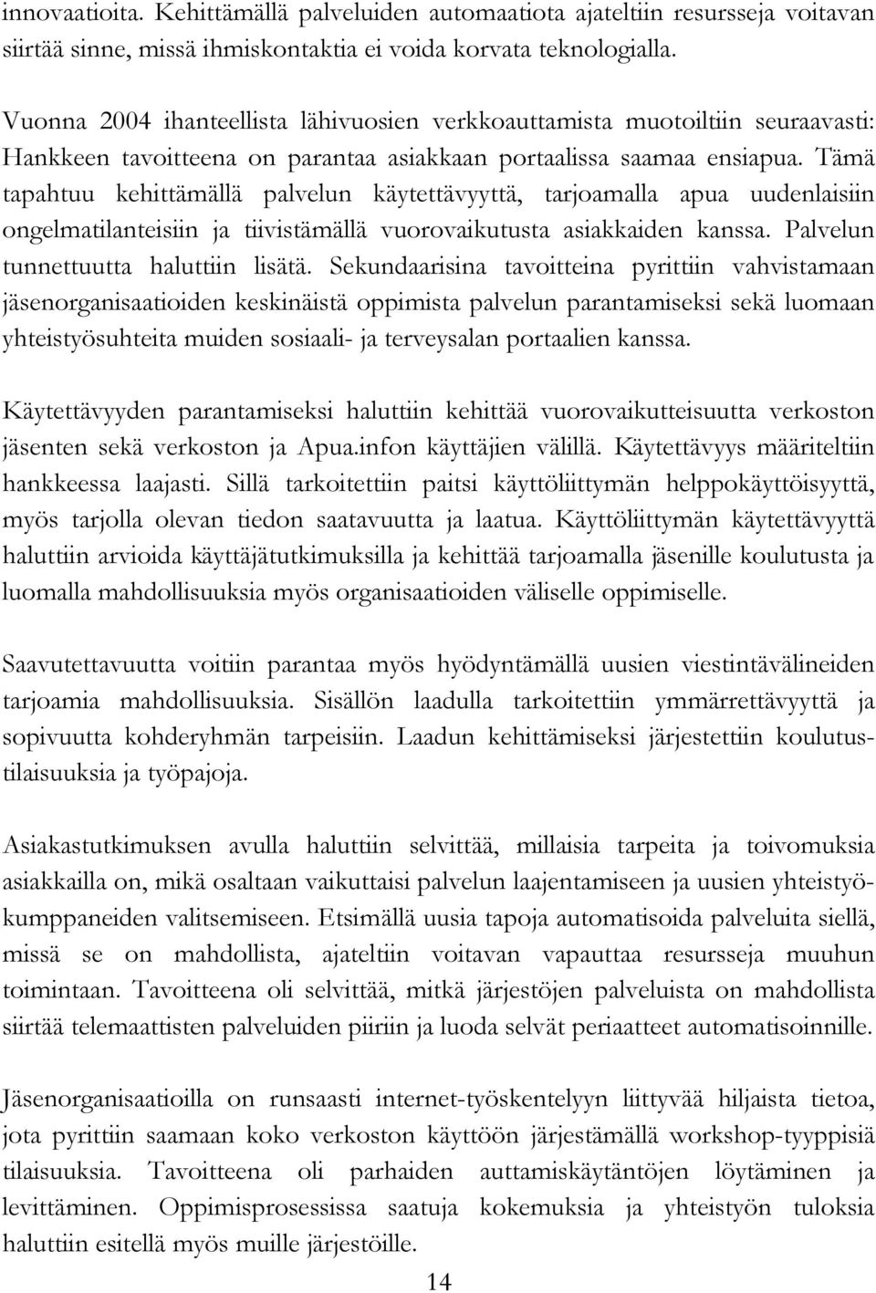 Tämä tapahtuu kehittämällä palvelun käytettävyyttä, tarjoamalla apua uudenlaisiin ongelmatilanteisiin ja tiivistämällä vuorovaikutusta asiakkaiden kanssa. Palvelun tunnettuutta haluttiin lisätä.