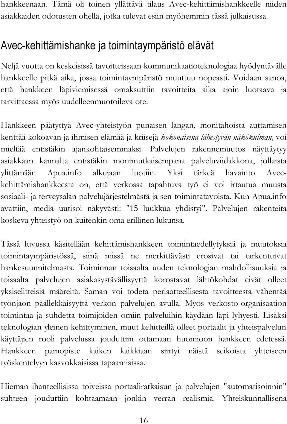 Voidaan sanoa, että hankkeen läpiviemisessä omaksuttiin tavoitteita aika ajoin luotaava ja tarvittaessa myös uudelleenmuotoileva ote.