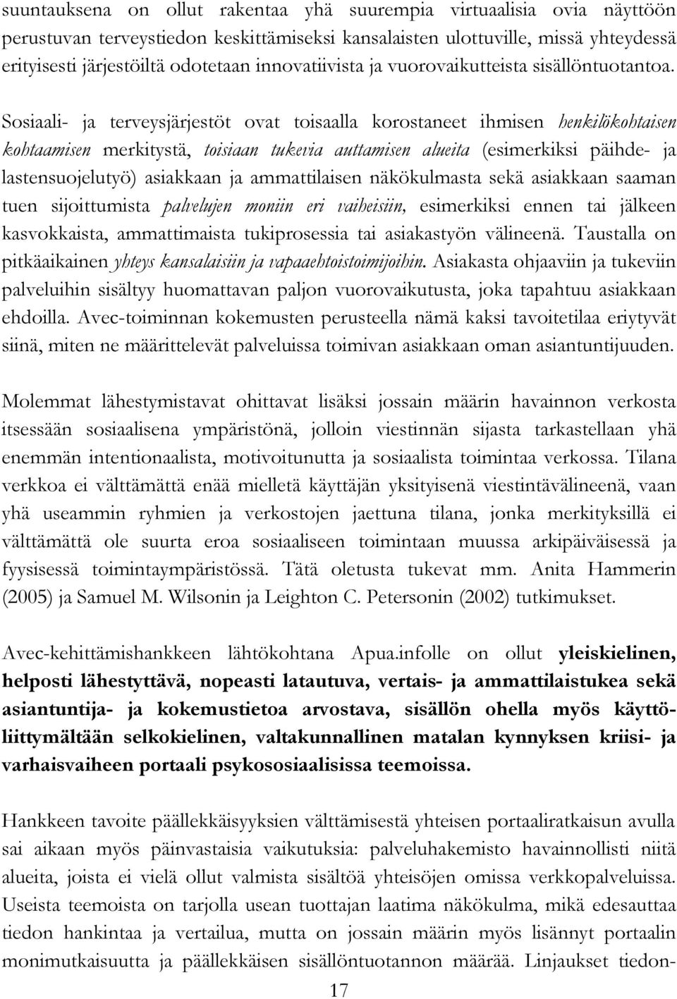 Sosiaali- ja terveysjärjestöt ovat toisaalla korostaneet ihmisen henkilökohtaisen kohtaamisen merkitystä, toisiaan tukevia auttamisen alueita (esimerkiksi päihde- ja lastensuojelutyö) asiakkaan ja