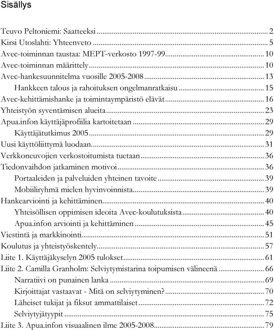 .. 29 Käyttäjätutkimus 2005... 29 Uusi käyttöliittymä luodaan... 31 Verkkoneuvojien verkostoitumista tuetaan... 36 Tiedonvaihdon jatkaminen motivoi... 36 Portaaleiden ja palveluiden yhteinen tavoite.