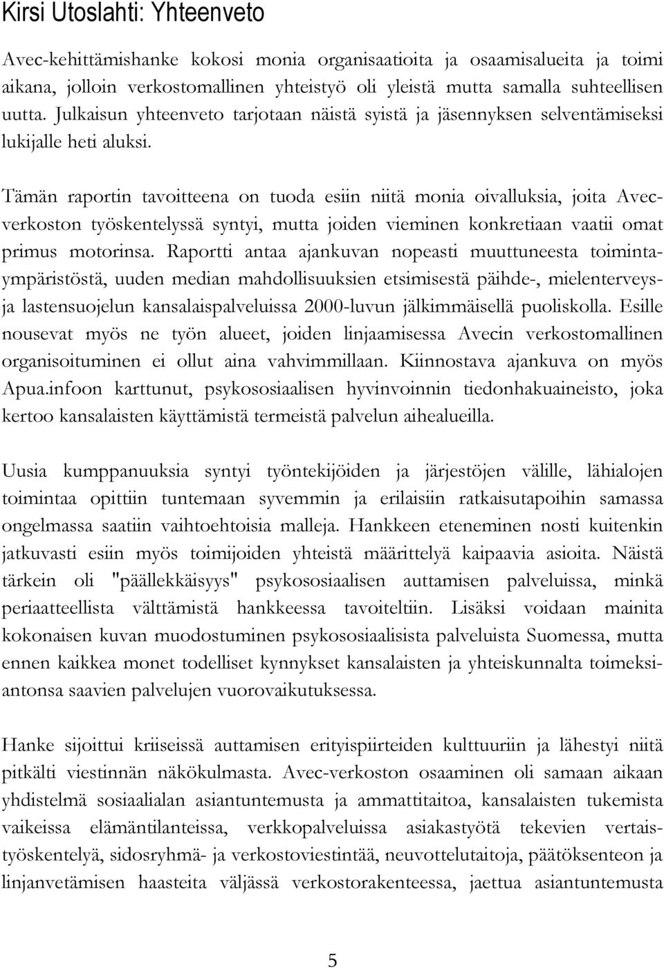 Tämän raportin tavoitteena on tuoda esiin niitä monia oivalluksia, joita Avecverkoston työskentelyssä syntyi, mutta joiden vieminen konkretiaan vaatii omat primus motorinsa.