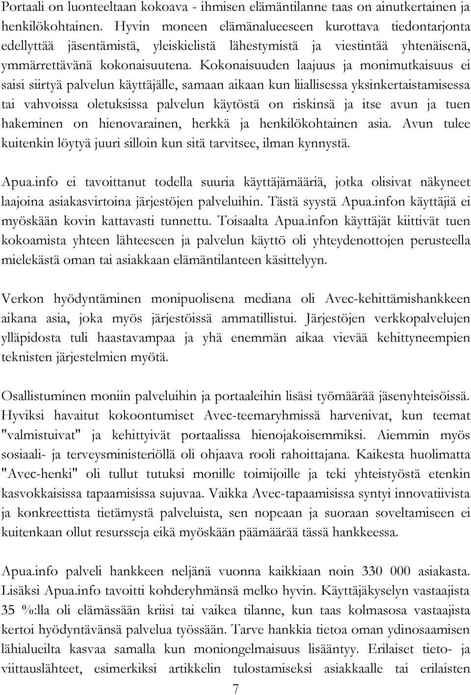 Kokonaisuuden laajuus ja monimutkaisuus ei saisi siirtyä palvelun käyttäjälle, samaan aikaan kun liiallisessa yksinkertaistamisessa tai vahvoissa oletuksissa palvelun käytöstä on riskinsä ja itse