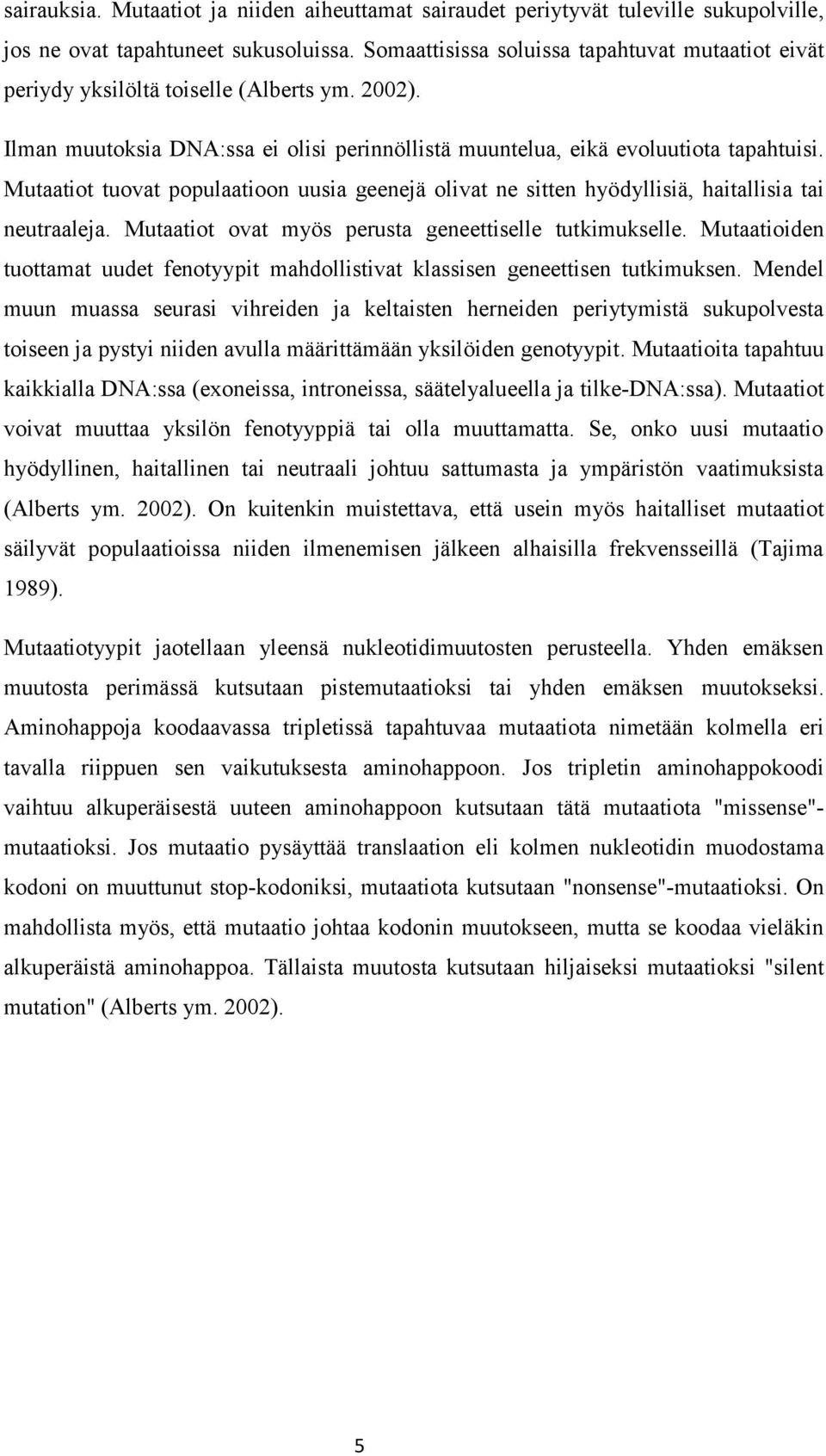 Mutaatiot tuovat populaatioon uusia geenejä olivat ne sitten hyödyllisiä, haitallisia tai neutraaleja. Mutaatiot ovat myös perusta geneettiselle tutkimukselle.