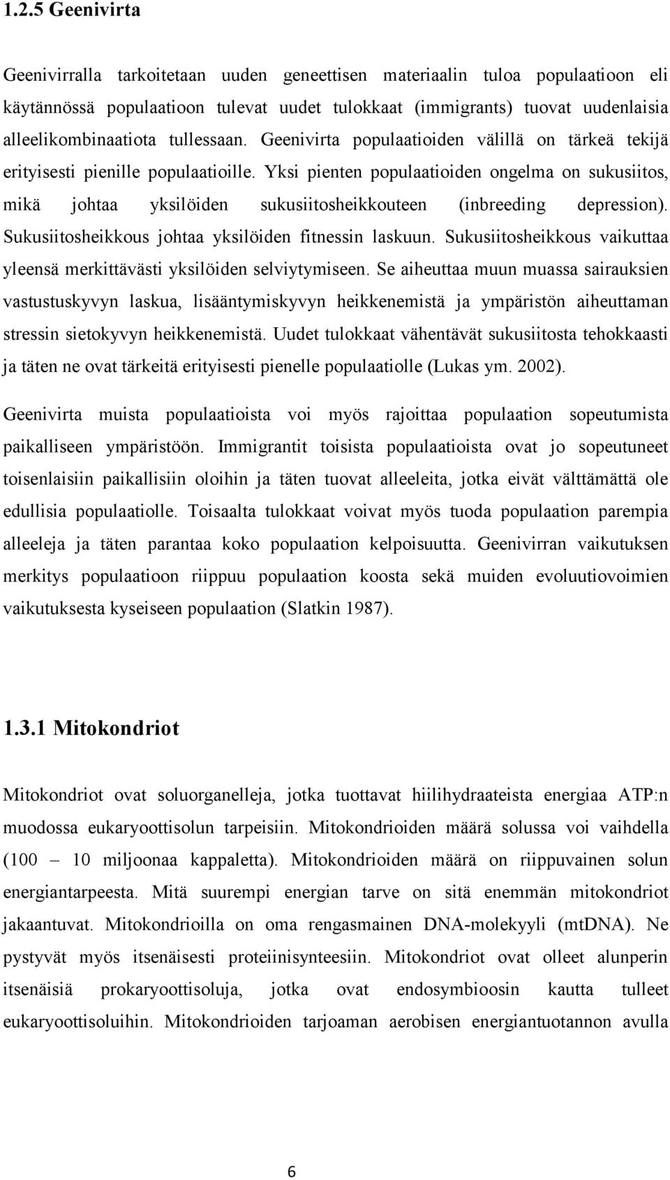 Yksi pienten populaatioiden ongelma on sukusiitos, mikä johtaa yksilöiden sukusiitosheikkouteen (inbreeding depression). Sukusiitosheikkous johtaa yksilöiden fitnessin laskuun.