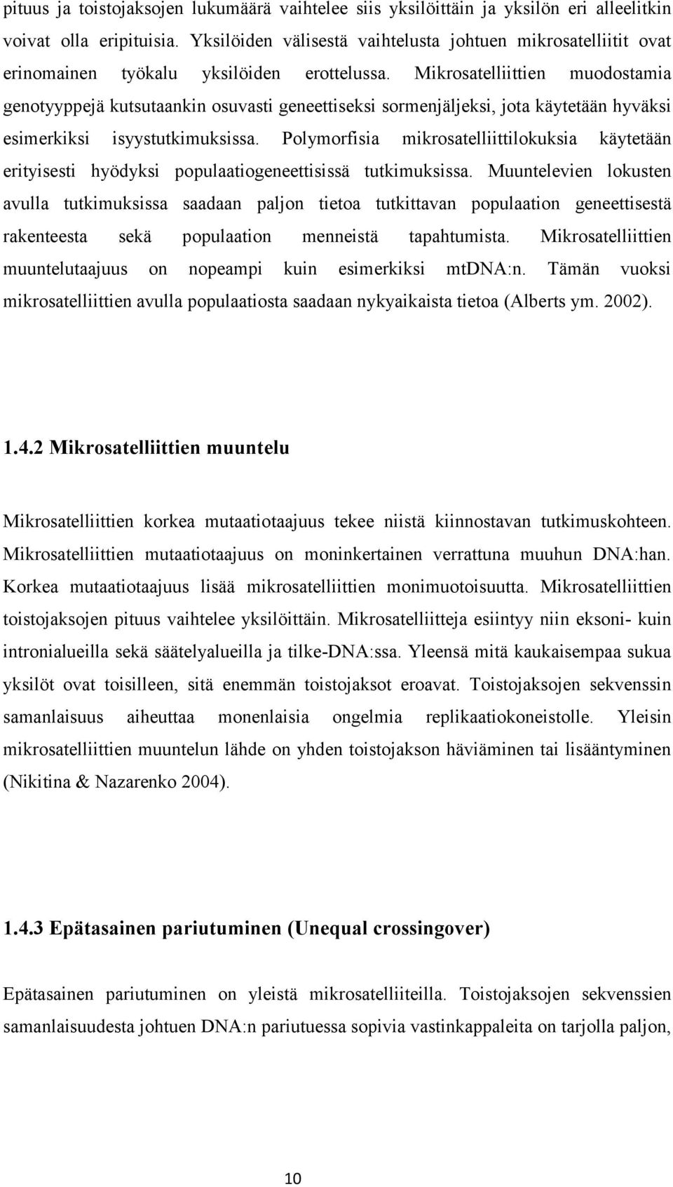 Mikrosatelliittien muodostamia genotyyppejä kutsutaankin osuvasti geneettiseksi sormenjäljeksi, jota käytetään hyväksi esimerkiksi isyystutkimuksissa.