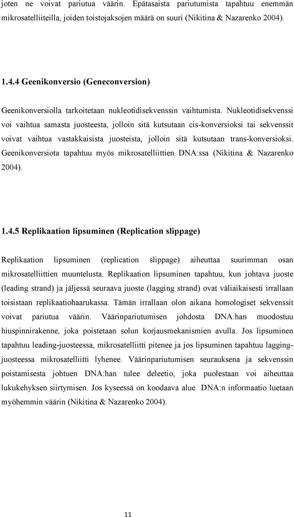 Nukleotidisekvenssi voi vaihtua samasta juosteesta, jolloin sitä kutsutaan cis-konversioksi tai sekvenssit voivat vaihtua vastakkaisista juosteista, jolloin sitä kutsutaan trans-konversioksi.