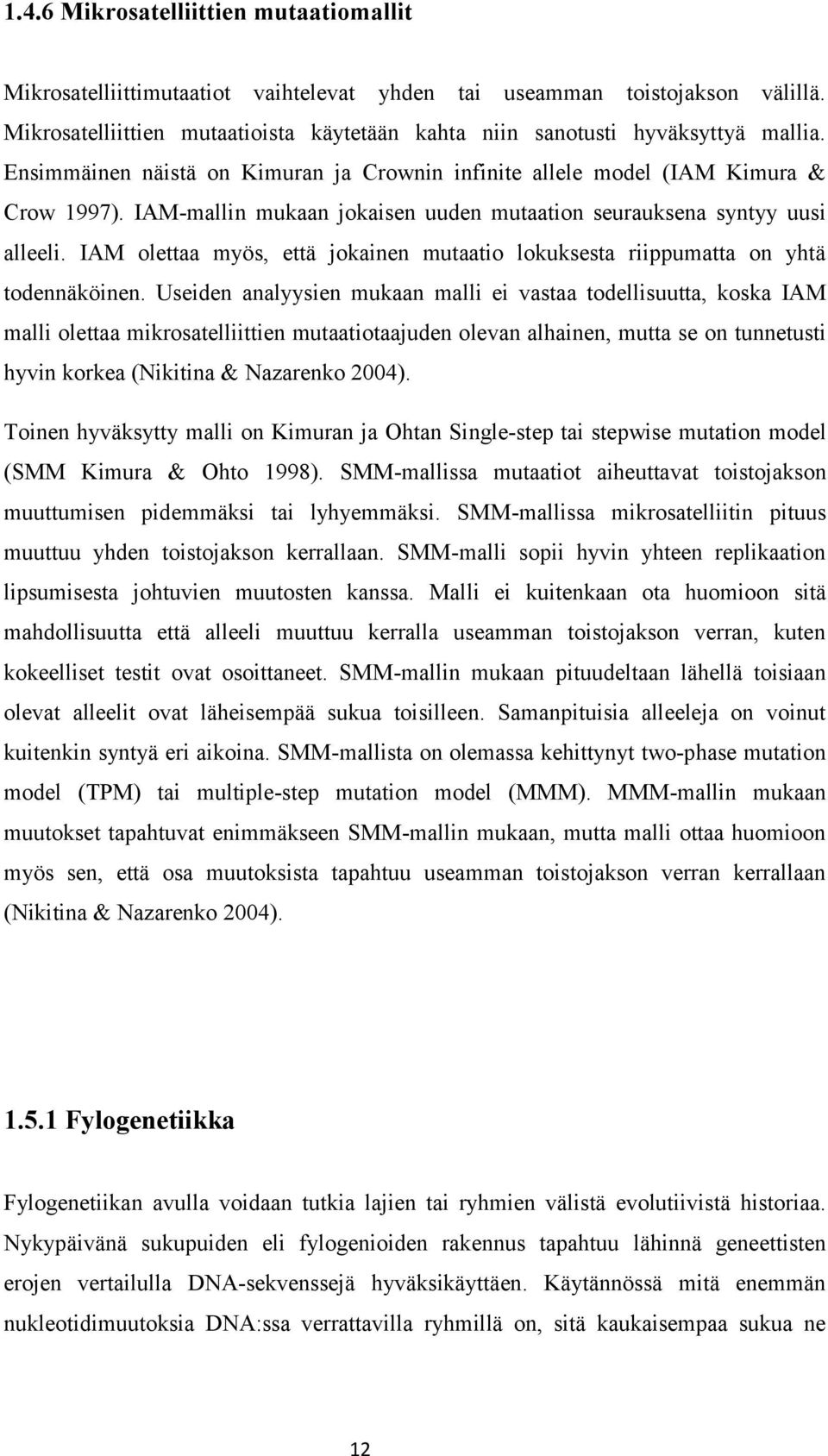 IAM-mallin mukaan jokaisen uuden mutaation seurauksena syntyy uusi alleeli. IAM olettaa myös, että jokainen mutaatio lokuksesta riippumatta on yhtä todennäköinen.