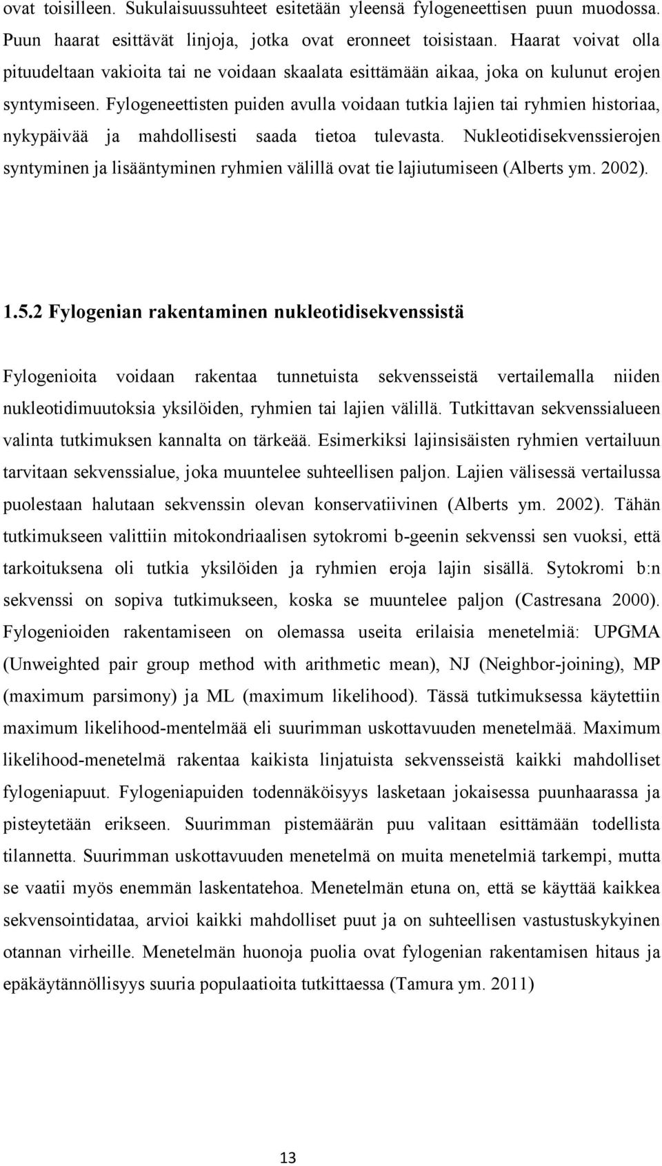 Fylogeneettisten puiden avulla voidaan tutkia lajien tai ryhmien historiaa, nykypäivää ja mahdollisesti saada tietoa tulevasta.