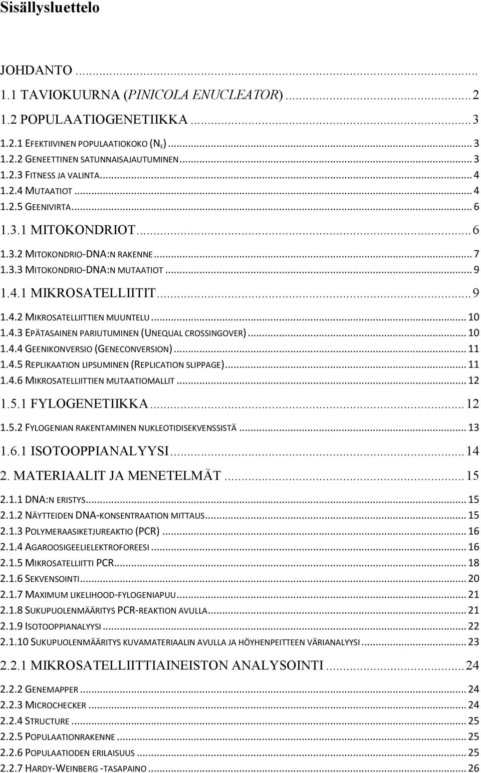 .. 10 1.4.3 EPÄTASAINEN PARIUTUMINEN (UNEQUAL CROSSINGOVER)... 10 1.4.4 GEENIKONVERSIO (GENECONVERSION)... 11 1.4.5 REPLIKAATION LIPSUMINEN (REPLICATION SLIPPAGE)... 11 1.4.6 MIKROSATELLIITTIEN MUTAATIOMALLIT.