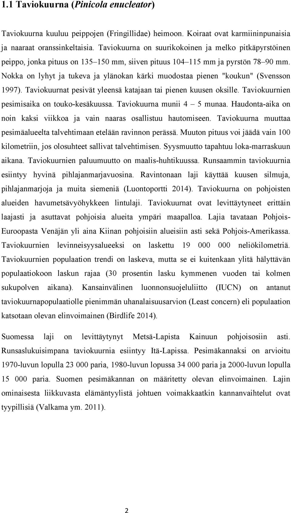 Nokka on lyhyt ja tukeva ja ylänokan kärki muodostaa pienen "koukun" (Svensson 1997). Taviokuurnat pesivät yleensä katajaan tai pienen kuusen oksille. Taviokuurnien pesimisaika on touko-kesäkuussa.