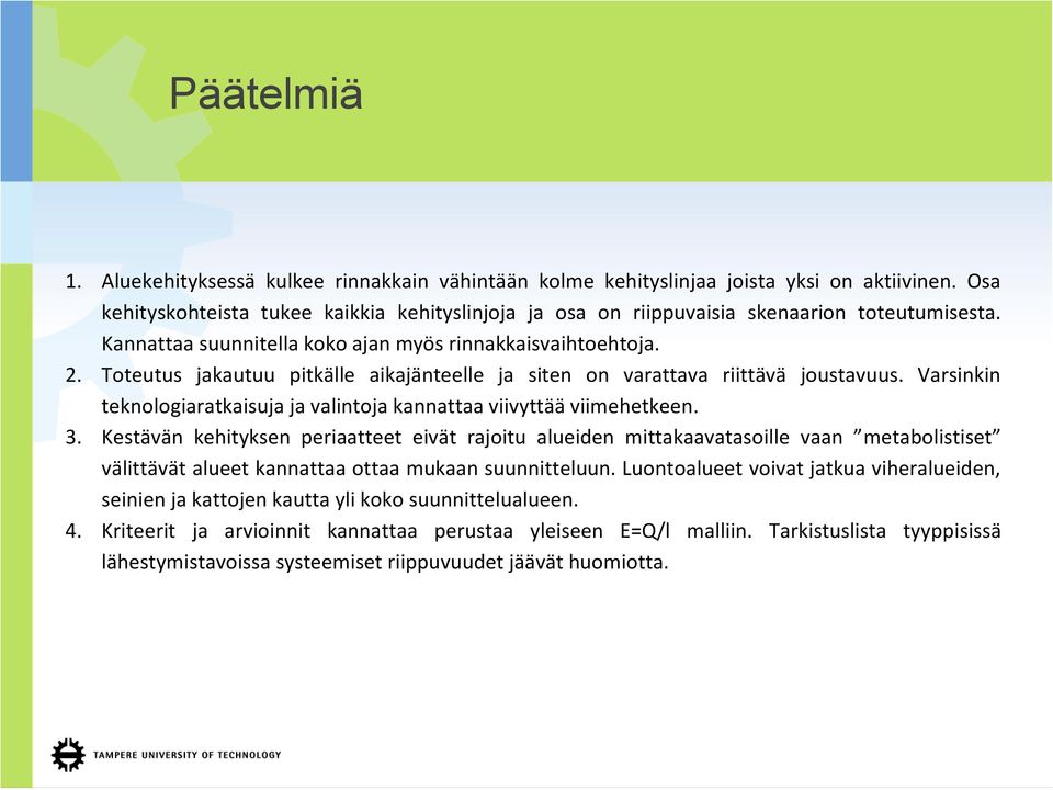 Toteutus jakautuu pitkälle aikajänteelle ja siten on varattava riittävä joustavuus. Varsinkin teknologiaratkaisuja ja valintoja kannattaa viivyttää viimehetkeen. 3.