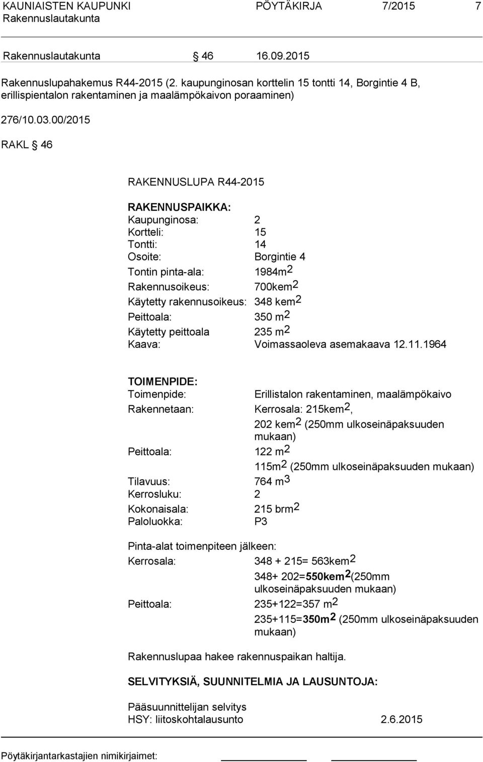 Peittoala: 350 m2 Käytetty peittoala 235 m2 Kaava: Voimassaoleva asemakaava 12.11.