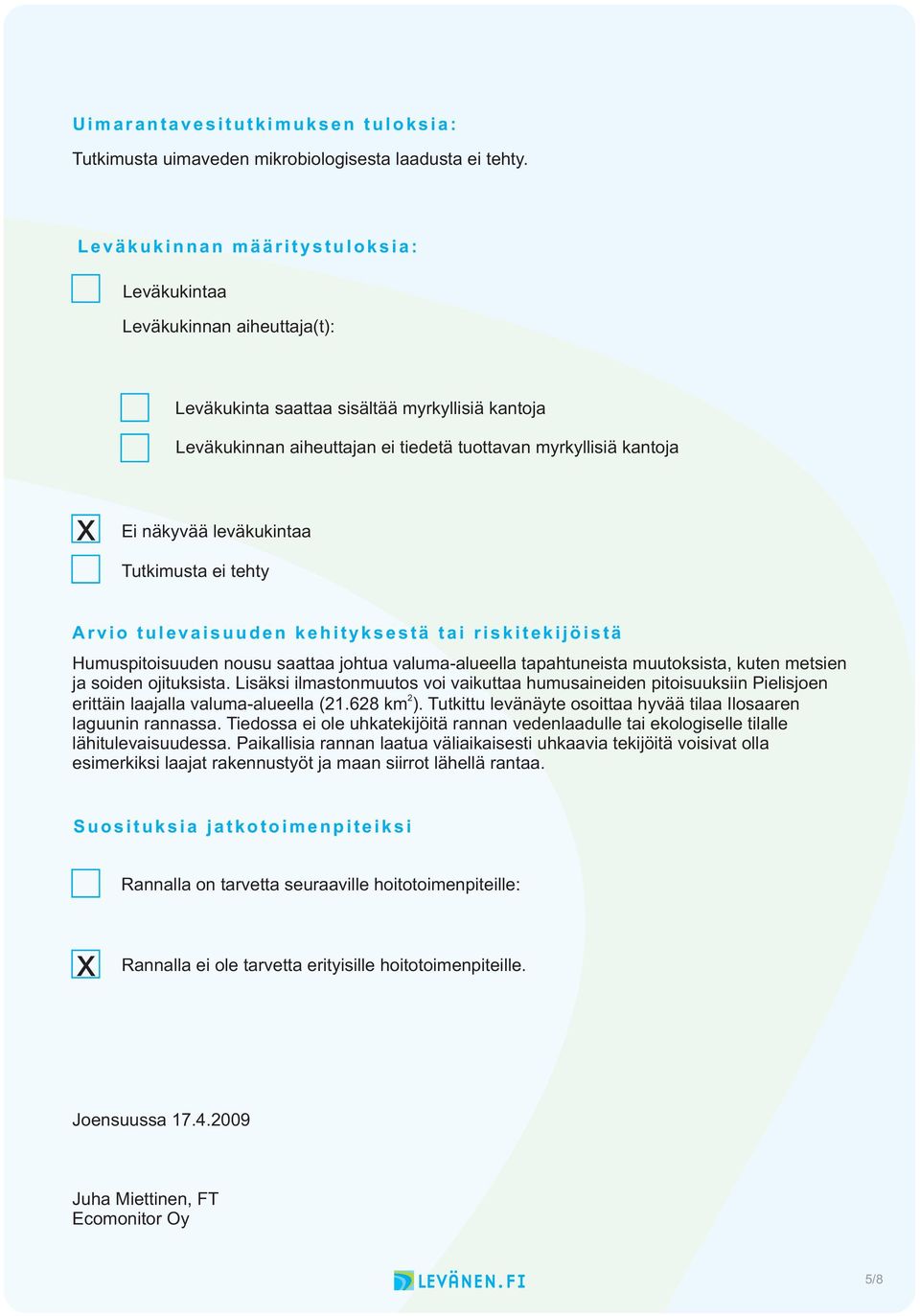 myrkyllisiä kantoja x Ei näkyvää leväkukintaa Tutkimusta ei tehty A r v i o t u l e v a i s u u d e n k e h i t y k s e s t ä t a i r i s k i t e k i j ö i s t ä Humuspitoisuuden nousu saattaa johtua