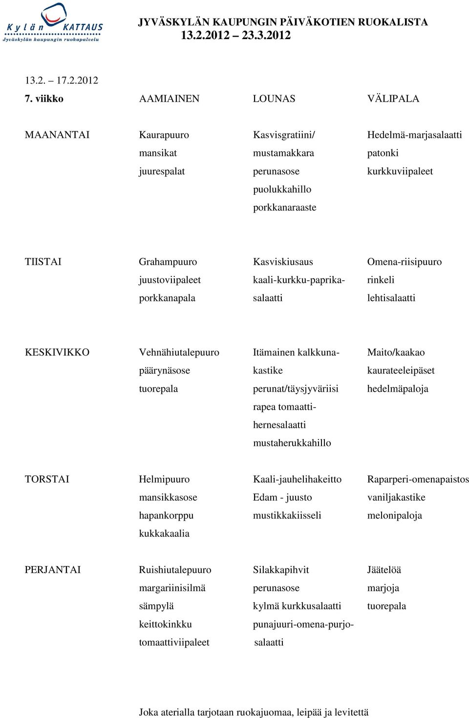 Grahampuuro Kasviskiusaus Omena-riisipuuro juustoviipaleet kaali-kurkku-paprika- rinkeli porkkanapala salaatti lehtisalaatti KESKIVIKKO Vehnähiutalepuuro Itämainen kalkkuna- Maito/kaakao päärynäsose