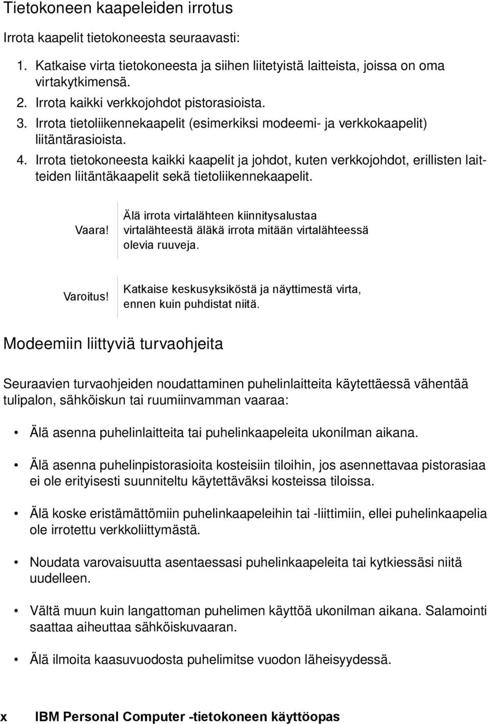 Irrota tietokoneesta kaikki kaapelit ja johdot, kuten verkkojohdot, erillisten laitteiden liitäntäkaapelit sekä tietoliikennekaapelit. Vaara!