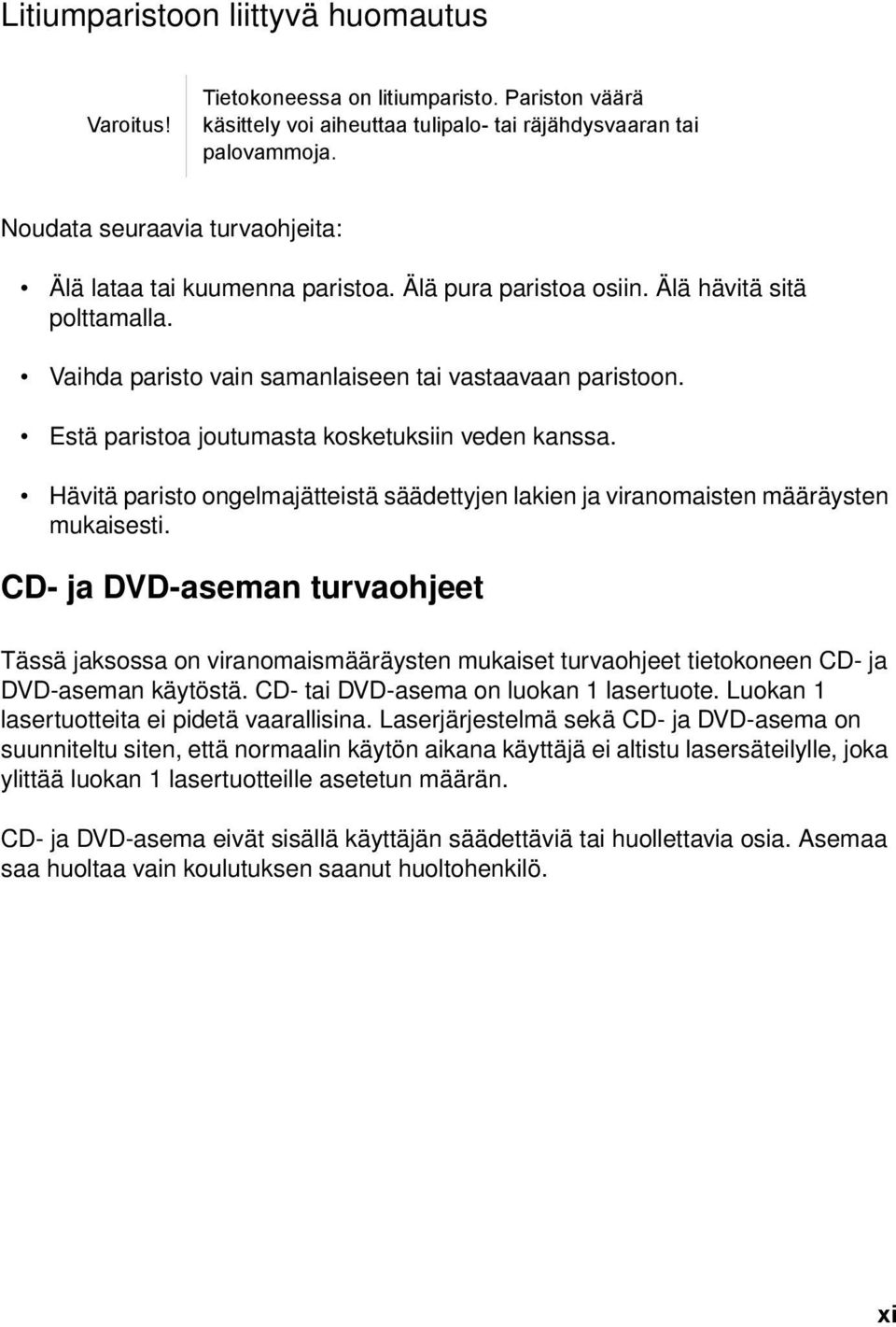 Estä paristoa joutumasta kosketuksiin veden kanssa. Hävitä paristo ongelmajätteistä säädettyjen lakien ja viranomaisten määräysten mukaisesti.