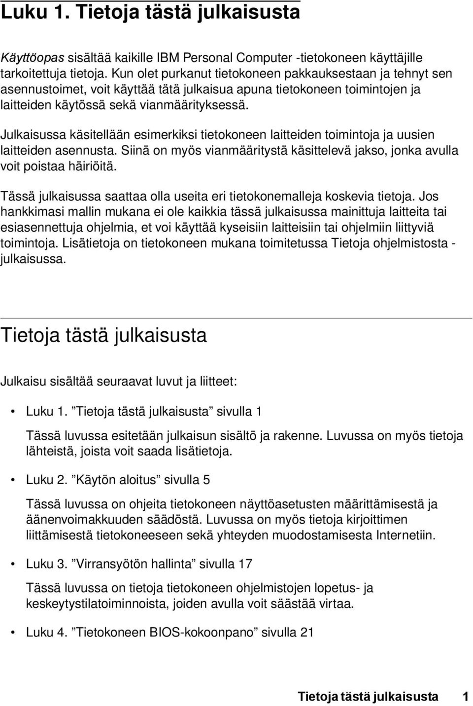 Julkaisussa käsitellään esimerkiksi tietokoneen laitteiden toimintoja ja uusien laitteiden asennusta. Siinä on myös vianmääritystä käsittelevä jakso, jonka avulla voit poistaa häiriöitä.