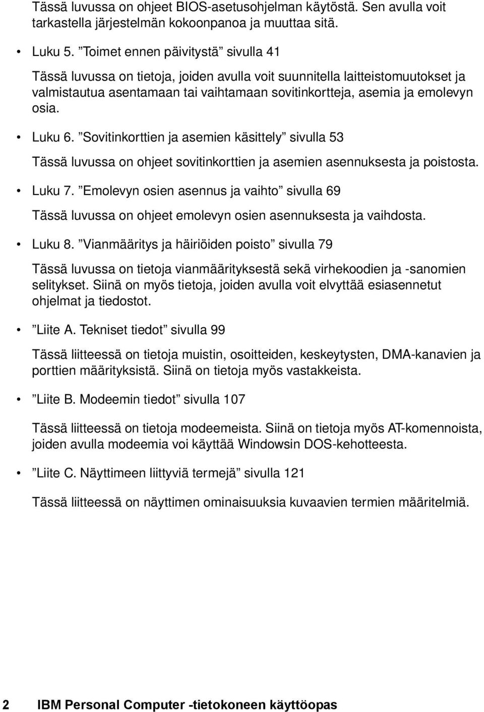 Luku 6. Sovitinkorttien ja asemien käsittely sivulla 53 Tässä luvussa on ohjeet sovitinkorttien ja asemien asennuksesta ja poistosta. Luku 7.