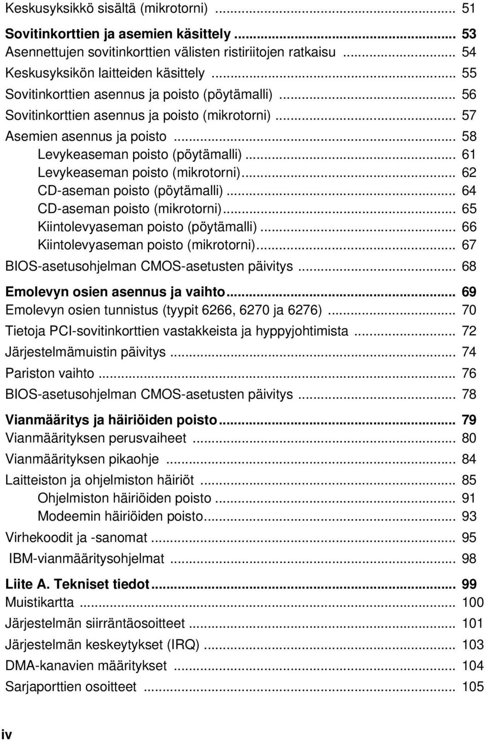 .. 61 Levykeaseman poisto (mikrotorni)... 62 CD-aseman poisto (pöytämalli)... 64 CD-aseman poisto (mikrotorni)... 65 Kiintolevyaseman poisto (pöytämalli)... 66 Kiintolevyaseman poisto (mikrotorni).