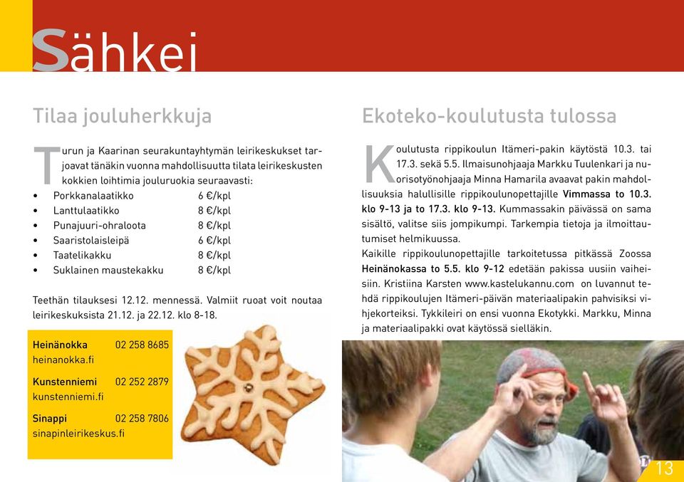 Valmiit ruoat voit noutaa leirikeskuksista 21.12. ja 22.12. klo 8-18. Heinänokka 02 258 8685 heinanokka.fi Ekoteko-koulutusta tulossa Koulutusta rippikoulun Itämeri-pakin käytöstä 10.3. tai 17.3. sekä 5.