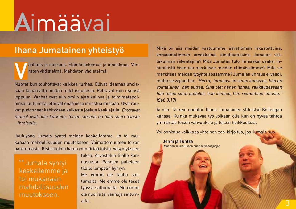 Ovat raukat pudonneet kehityksen kelkasta joskus keskiajalla. Erottavat muurit ovat liian korkeita, toisen vieraus on liian suuri haaste - ihmiselle.
