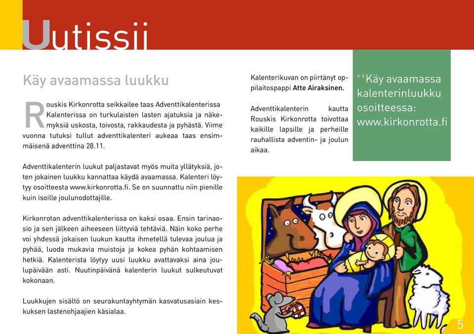 Kalenteri löytyy osoitteesta www.kirkonrotta.fi. Se on suunnattu niin pienille kuin isoille joulunodottajille. Kalenterikuvan on piirtänyt oppilaitospappi Atte Airaksinen.