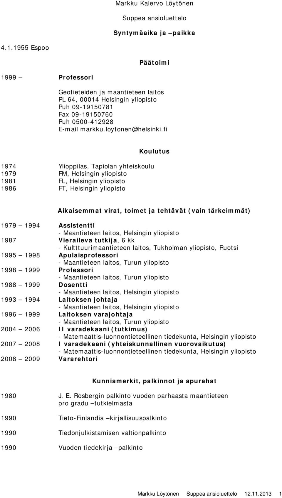 fi 1974 Ylioppilas, Tapiolan yhteiskoulu 1979 FM, Helsingin yliopisto 1981 FL, Helsingin yliopisto 1986 FT, Helsingin yliopisto Koulutus Aikaisemmat virat, toimet ja tehtävät (vain tärkeimmät) 1979