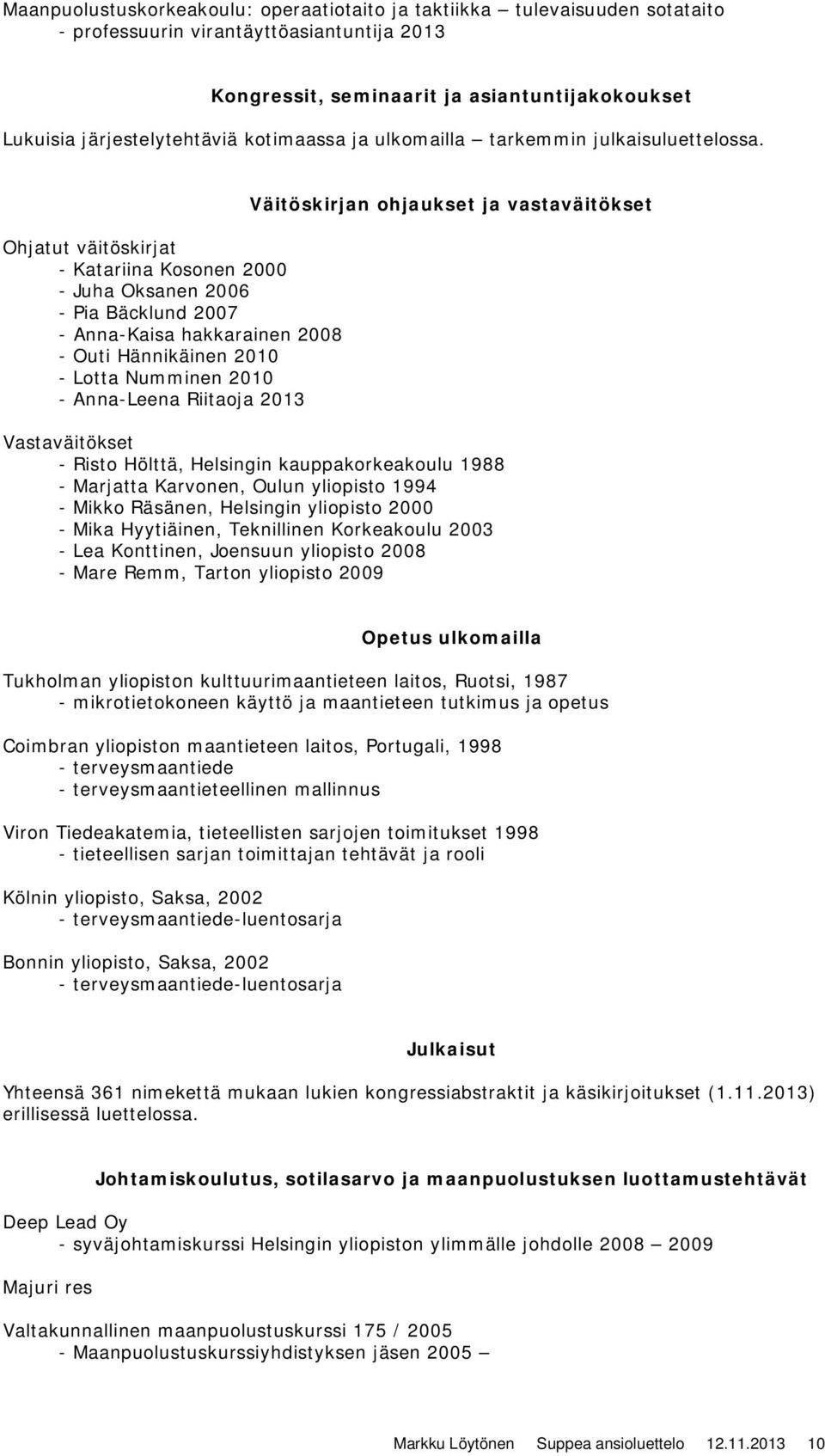 Ohjatut väitöskirjat - Katariina Kosonen 2000 - Juha Oksanen 2006 - Pia Bäcklund 2007 - Anna-Kaisa hakkarainen 2008 - Outi Hännikäinen 2010 - Lotta Numminen 2010 - Anna-Leena Riitaoja 2013