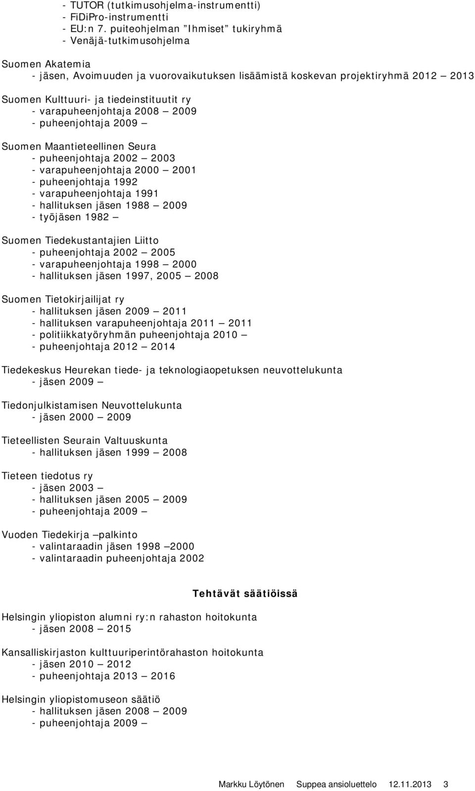 varapuheenjohtaja 2008 2009 - puheenjohtaja 2009 Suomen Maantieteellinen Seura - puheenjohtaja 2002 2003 - varapuheenjohtaja 2000 2001 - puheenjohtaja 1992 - varapuheenjohtaja 1991 - hallituksen