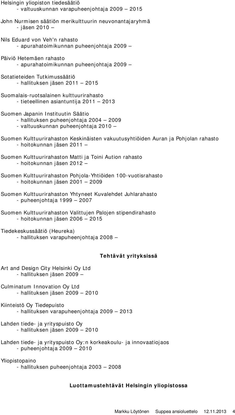 asiantuntija 2011 2013 Suomen Japanin Instituutin Säätio - hallituksen puheenjohtaja 2004 2009 - valtuuskunnan puheenjohtaja 2010 Suomen Kulttuurirahaston Keskinäisten vakuutusyhtiöiden Auran ja