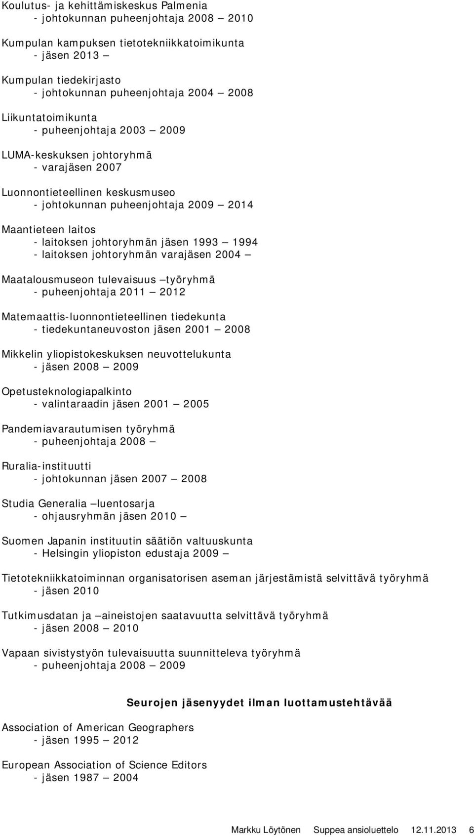 johtoryhmän jäsen 1993 1994 - laitoksen johtoryhmän varajäsen 2004 Maatalousmuseon tulevaisuus työryhmä - puheenjohtaja 2011 2012 Matemaattis-luonnontieteellinen tiedekunta - tiedekuntaneuvoston