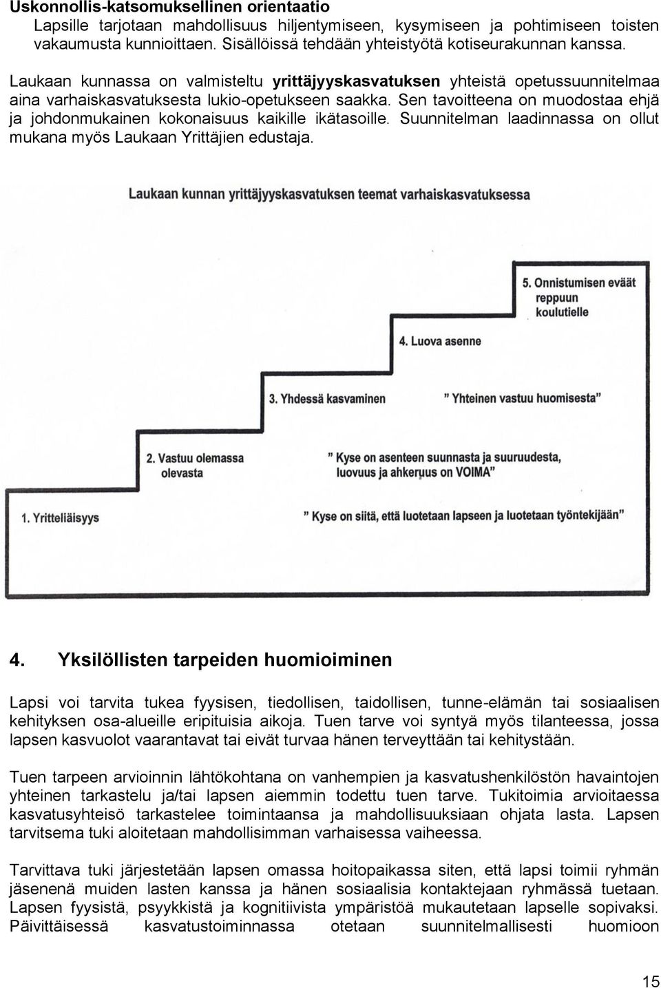 Sen tavoitteena on muodostaa ehjä ja johdonmukainen kokonaisuus kaikille ikätasoille. Suunnitelman laadinnassa on ollut mukana myös Laukaan Yrittäjien edustaja. 4.