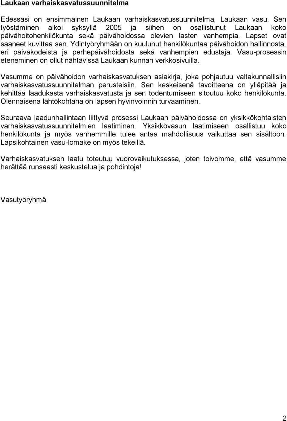 Ydintyöryhmään on kuulunut henkilökuntaa päivähoidon hallinnosta, eri päiväkodeista ja perhepäivähoidosta sekä vanhempien edustaja.