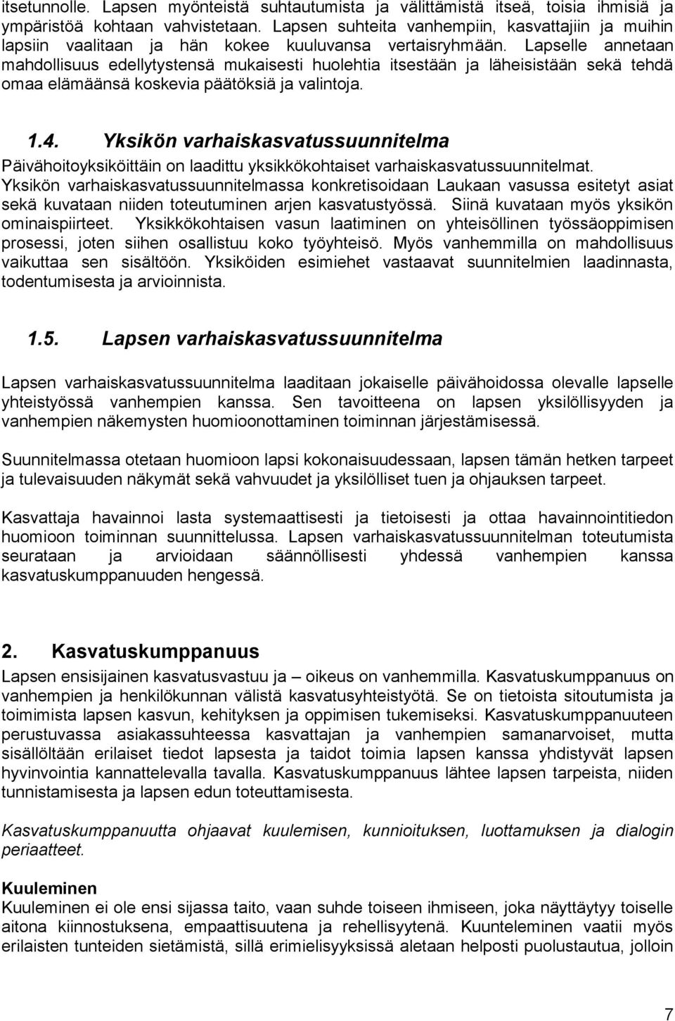 Lapselle annetaan mahdollisuus edellytystensä mukaisesti huolehtia itsestään ja läheisistään sekä tehdä omaa elämäänsä koskevia päätöksiä ja valintoja. 1.4.