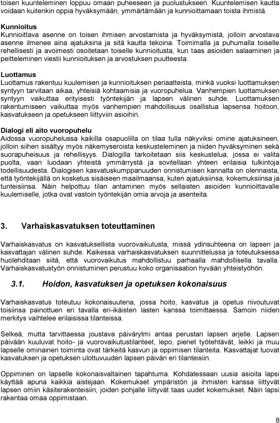 Toimimalla ja puhumalla toiselle rehellisesti ja avoimesti osoitetaan toiselle kunnioitusta, kun taas asioiden salaaminen ja peitteleminen viestii kunnioituksen ja arvostuksen puutteesta.