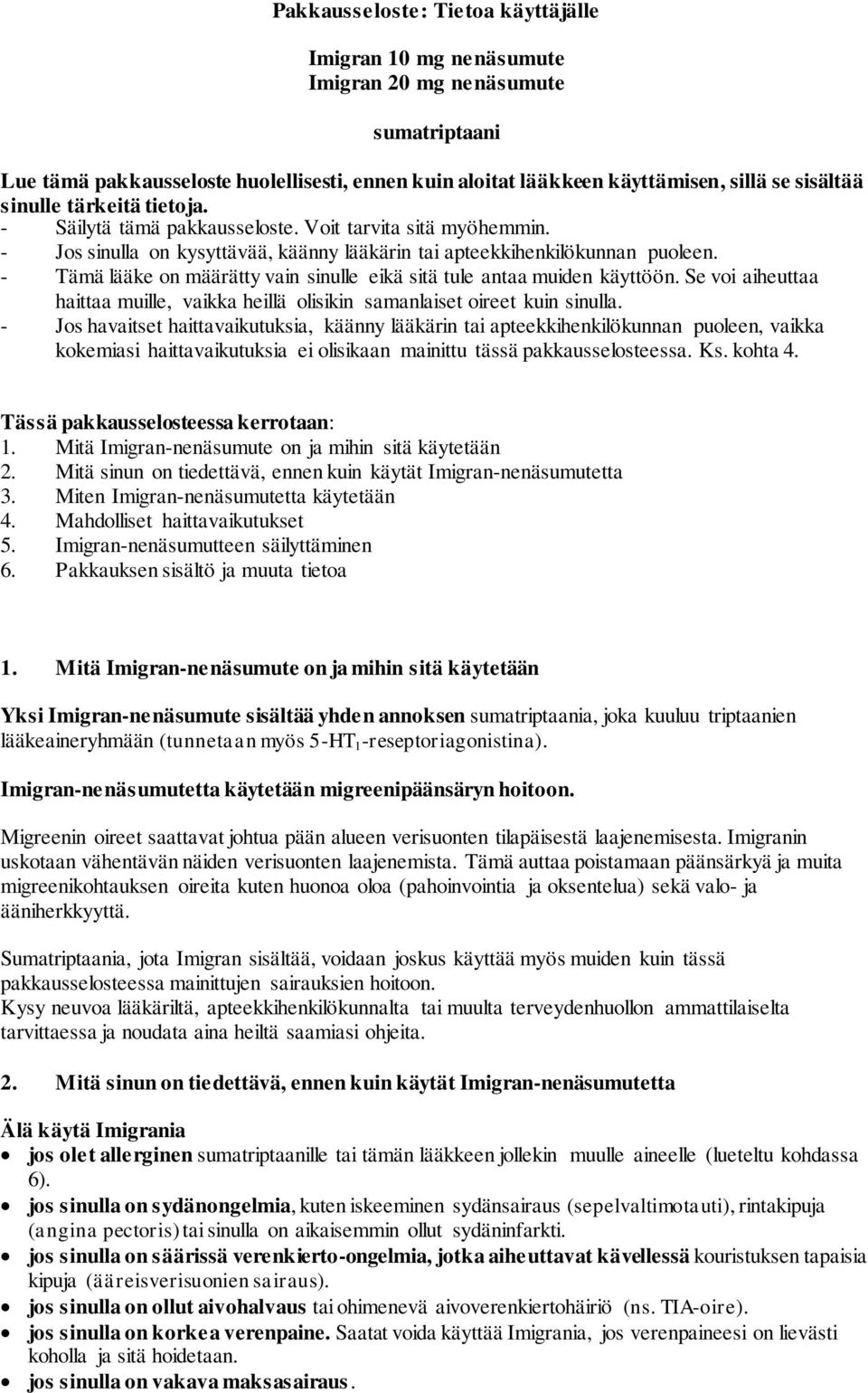 - Tämä lääke on määrätty vain sinulle eikä sitä tule antaa muiden käyttöön. Se voi aiheuttaa haittaa muille, vaikka heillä olisikin samanlaiset oireet kuin sinulla.