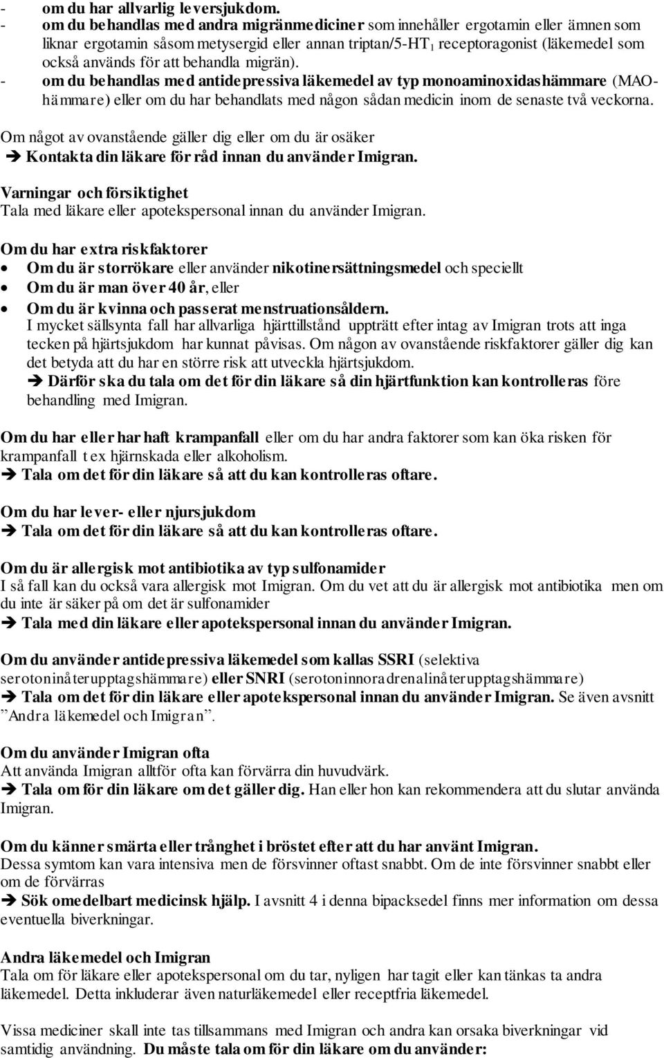 behandla migrän). - om du behandlas med antidepressiva läkemedel av typ monoaminoxidashämmare (MAOhämmare) eller om du har behandlats med någon sådan medicin inom de senaste två veckorna.