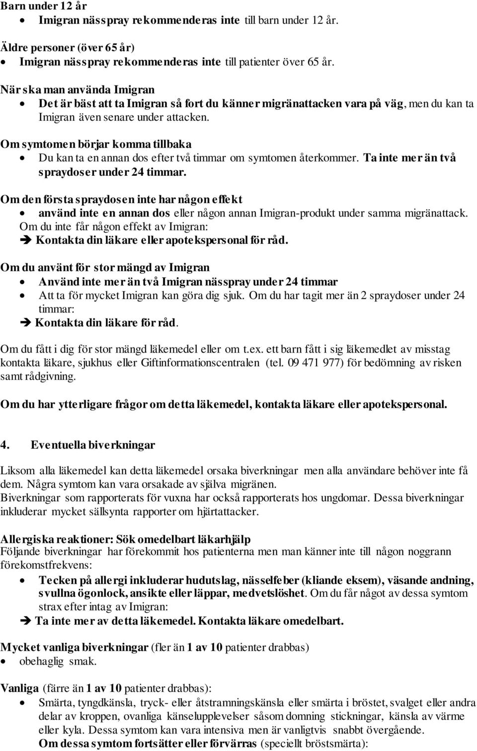 Om symtomen börjar komma tillbaka Du kan ta en annan dos efter två timmar om symtomen återkommer. Ta inte mer än två spraydoser under 24 timmar.