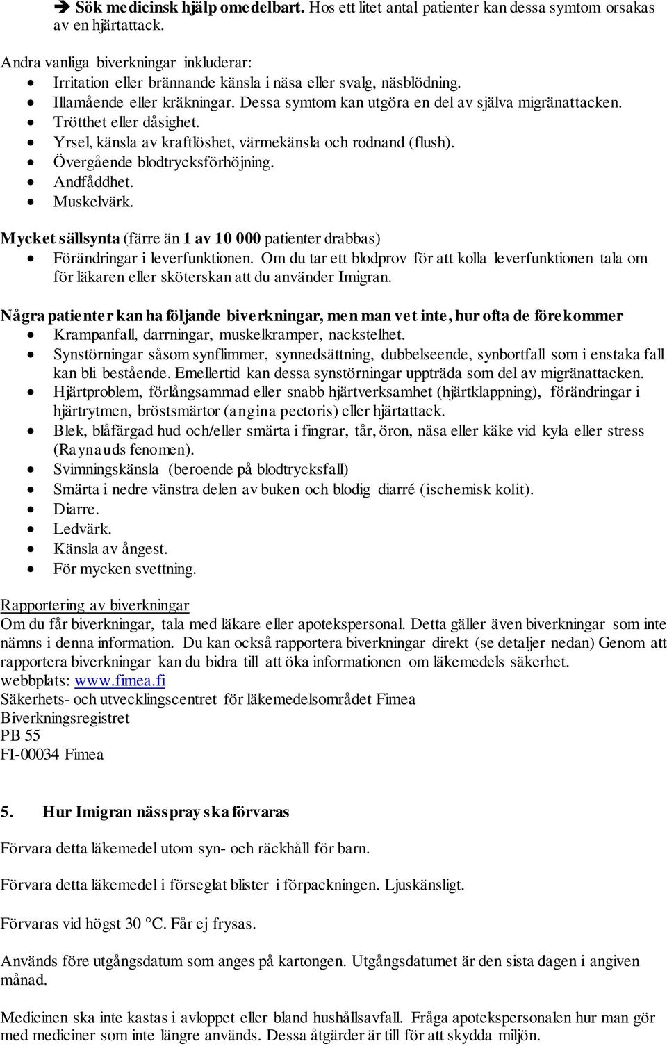 Trötthet eller dåsighet. Yrsel, känsla av kraftlöshet, värmekänsla och rodnand (flush). Övergående blodtrycksförhöjning. Andfåddhet. Muskelvärk.