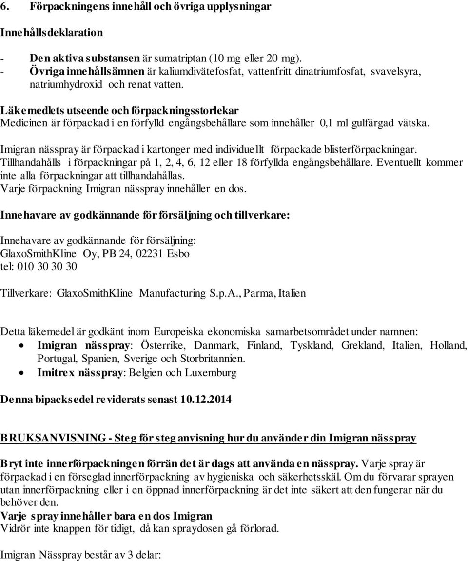 Läkemedlets utseende och förpackningsstorlekar Medicinen är förpackad i en förfylld engångsbehållare som innehåller 0,1 ml gulfärgad vätska.