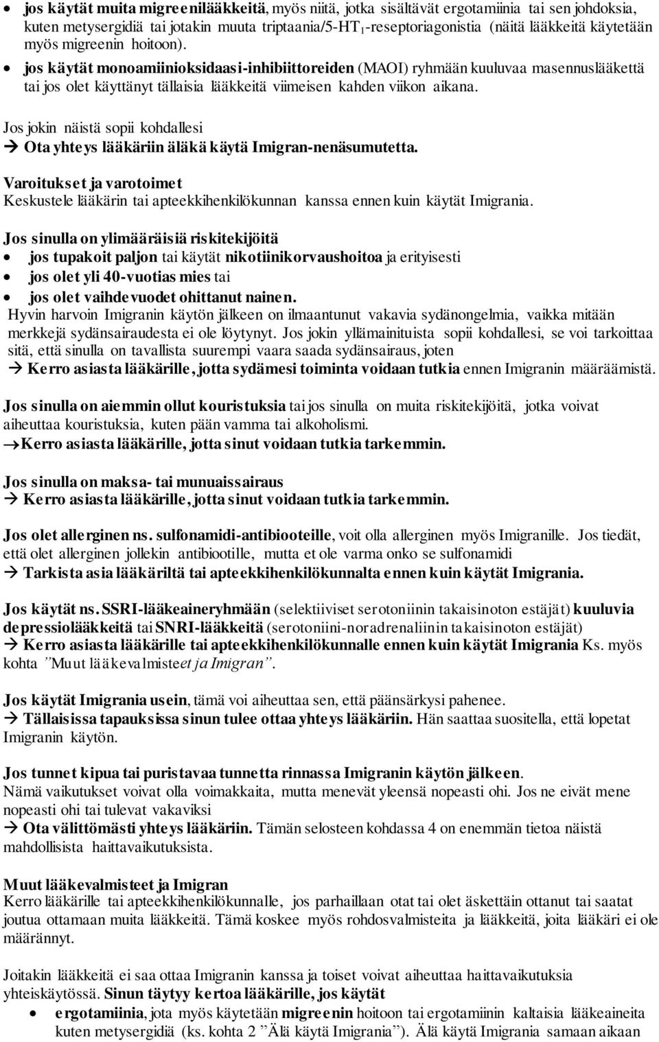 Jos jokin näistä sopii kohdallesi Ota yhteys lääkäriin äläkä käytä Imigran-nenäsumutetta. Varoitukset ja varotoimet Keskustele lääkärin tai apteekkihenkilökunnan kanssa ennen kuin käytät Imigrania.