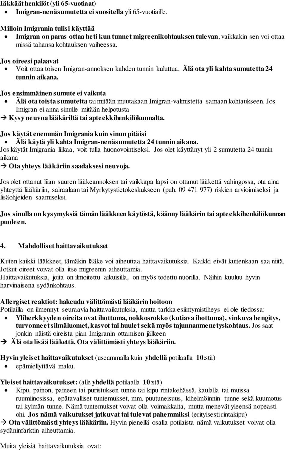 Jos oireesi palaavat Voit ottaa toisen Imigran-annoksen kahden tunnin kuluttua. Älä ota yli kahta sumutetta 24 tunnin aikana.