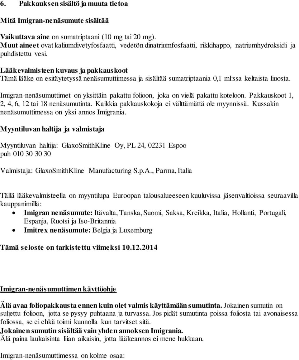 Lääkevalmisteen kuvaus ja pakkauskoot Tämä lääke on esitäytetyssä nenäsumuttimessa ja sisältää sumatriptaania 0,1 ml:ssa keltaista liuosta.