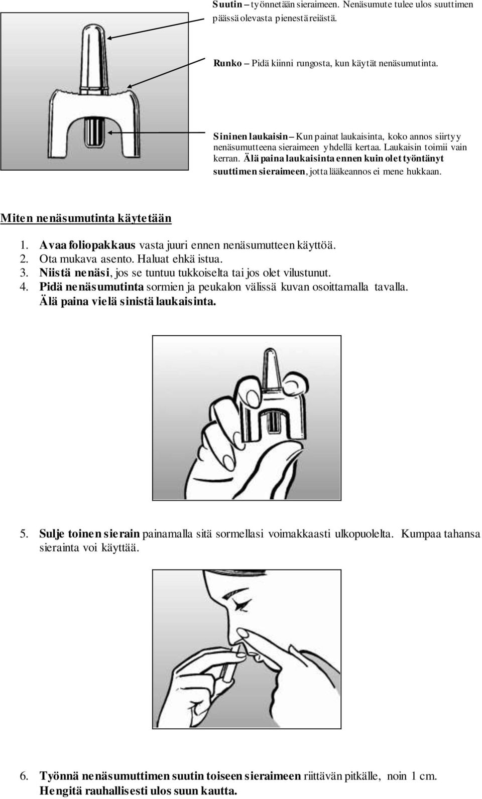 Älä paina laukaisinta ennen kuin olet työntänyt suuttimen sieraimeen, jotta lääkeannos ei mene hukkaan. Miten nenäsumutinta käytetään 1. Avaa foliopakkaus vasta juuri ennen nenäsumutteen käyttöä. 2.