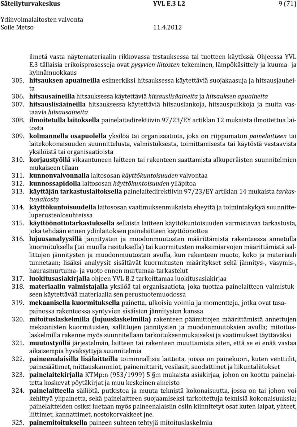 hitsauksen apuaineilla esimerkiksi hitsauksessa käytettäviä suojakaasuja ja hitsausjauheita 306. hitsausaineilla hitsauksessa käytettäviä hitsauslisäaineita ja hitsauksen apuaineita 307.