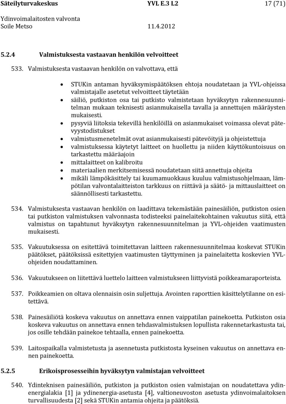 putkisto valmistetaan hyväksytyn rakennesuunnitelman mukaan teknisesti asianmukaisella tavalla ja annettujen määräysten mukaisesti.