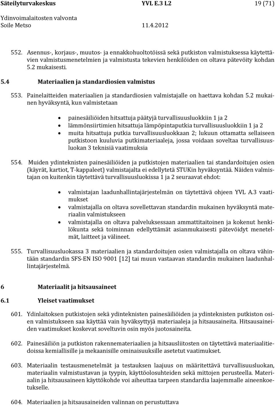 2 mukaisesti. 5.4 Materiaalien ja standardiosien valmistus 553. Painelaitteiden materiaalien ja standardiosien valmistajalle on haettava kohdan 5.